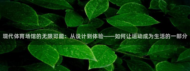JJB竞技宝官网下载平台注册要钱吗安全吗:现代体育场馆的无限
